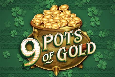 9 pots of gold|9 Pots of Gold .